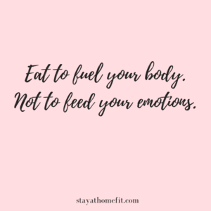 Eat to fuel your body. Not to feed your emotions.
