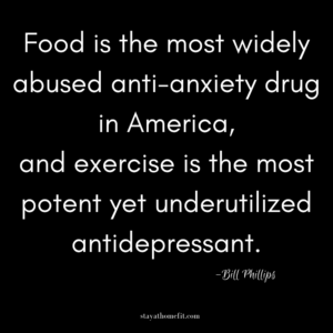 Bill Phillips quote- Food is the most widely abused anti-anxiety drug in America and exercise is the most potent yet underutilized antidepressant.
