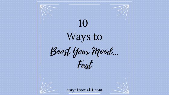 10 Ways to Boost Your Mood...Fast