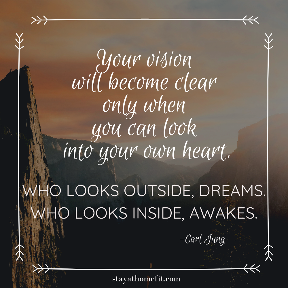 Carl Jung quote: Your vision will become clear only when you can look into your own heart. Who looks outside, dreams. Who looks inside, awakes.