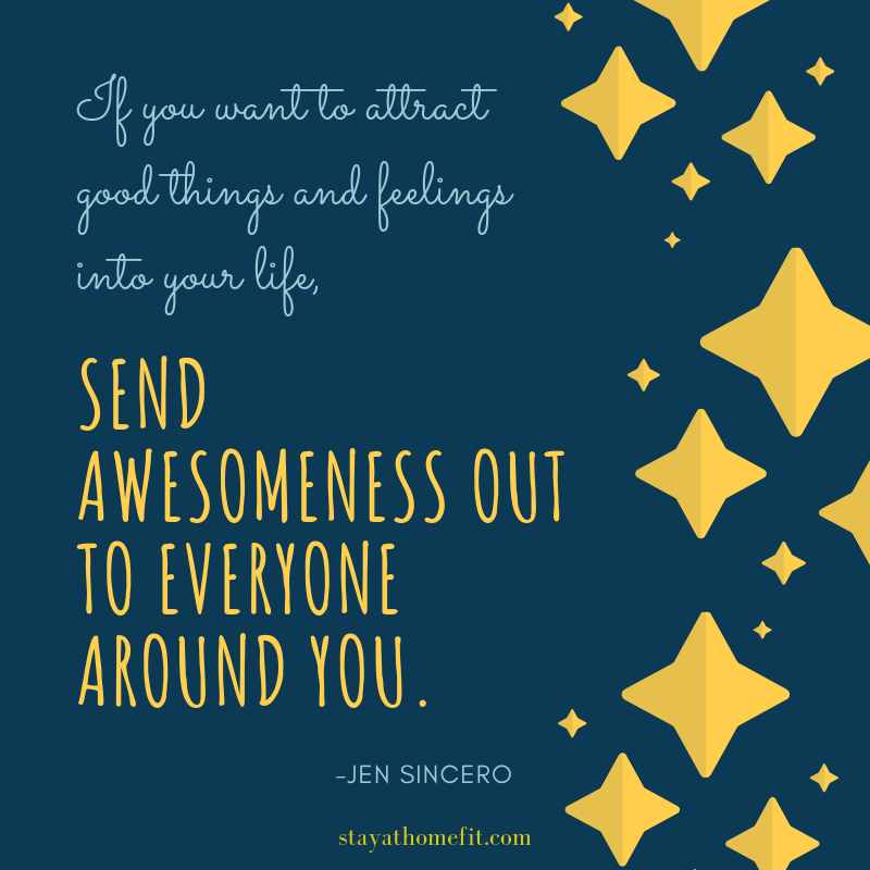 Jen Sincero quote: If you want to attract good things and feelings into your life, send awesomeness out to everyone around you.