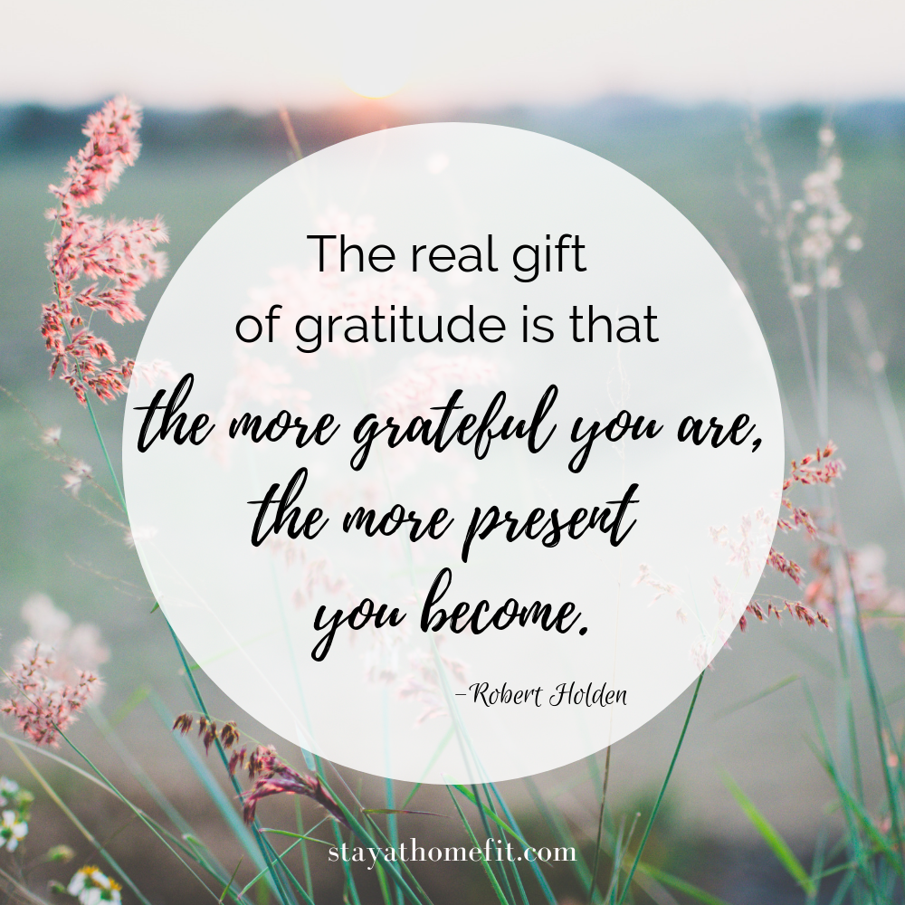 The real gift of gratitude is that the more grateful you are, the more present you become- Robert Holden