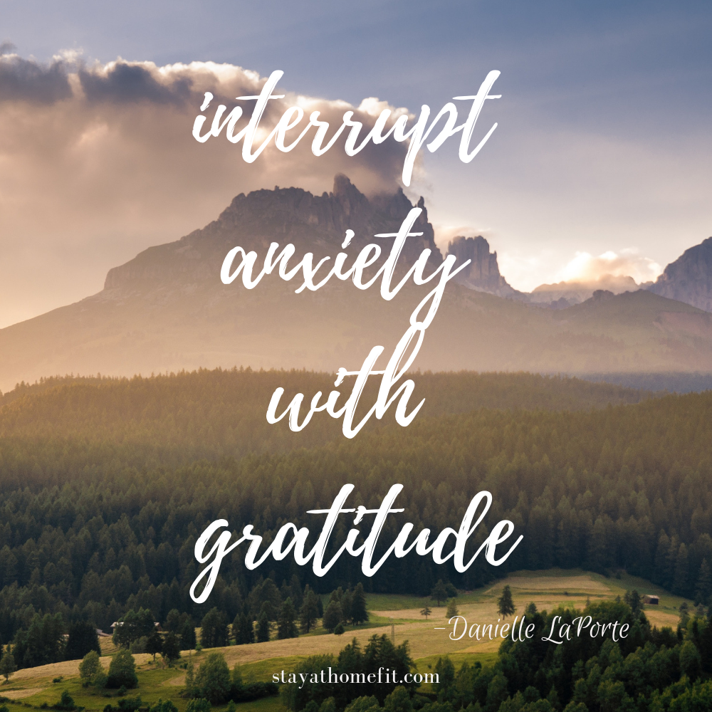 Interrupt anxiety with gratitude - Danielle LaPorte