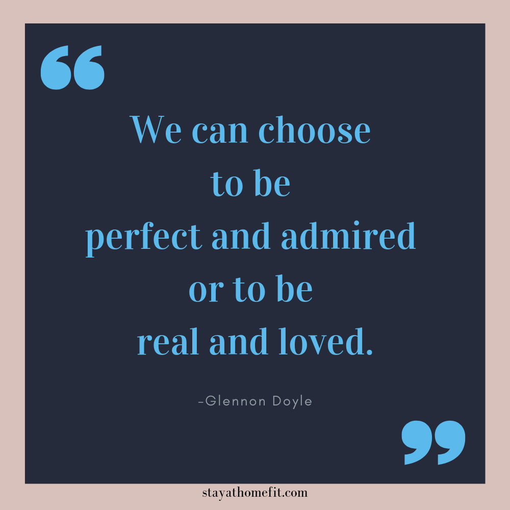 Glennon Doyle quote: We can choose to be perfect and admired or to be real and loved.