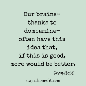 Sara Best quote: Our brains- thanks to dopamine- often have this idea that, if this is good, more would be better.
