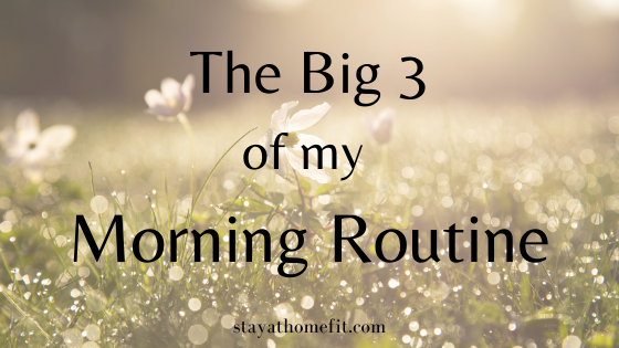 The Big 3 of my Morning Routine