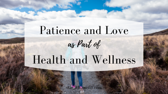Blog Title: Patience and Love as Part of Health and Wellness